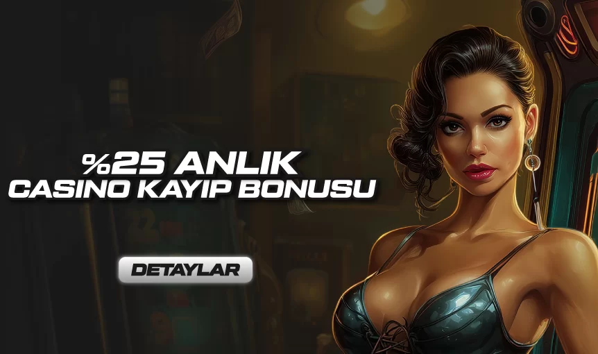 TÜM ÜYELERİMİZE %25 CASİNO KAYIP BONUSU!